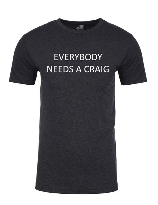 Everybody Needs A Craig T-Shirt